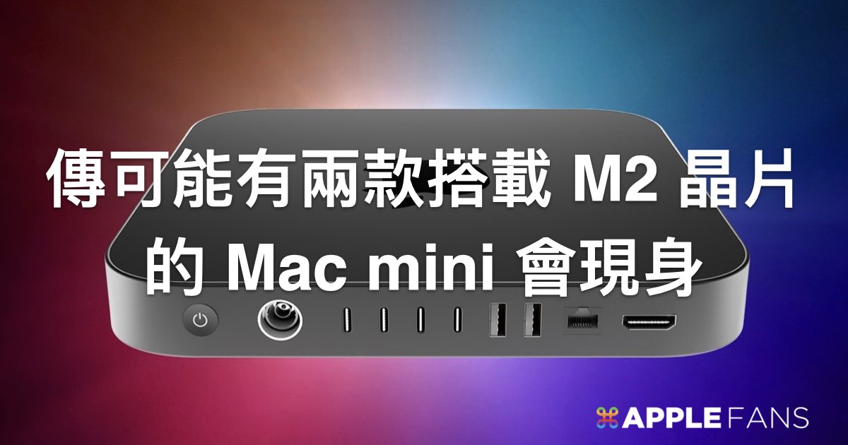 傳可能有兩款搭載M2 晶片的Mac mini 會現身– 蘋果迷APPLEFANS